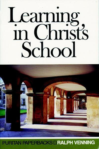 Learning in Christ's School: Babes, Children, Youth, and Fathers (Puritan Paperbacks) Venning, Ralph cover image