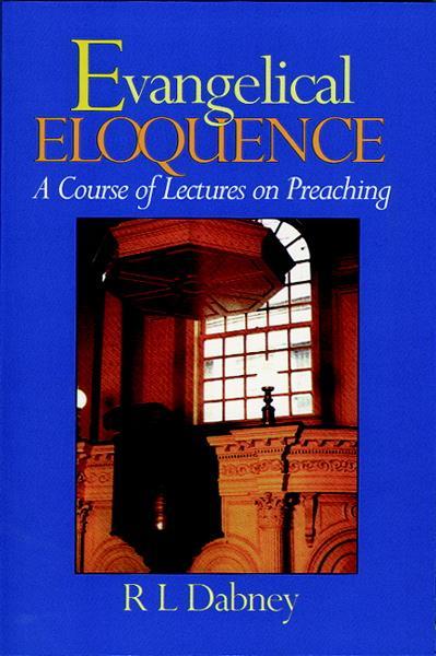 Evangelical Eloquence: A Course of Lectures of Preaching Dabney, Robert L. cover image