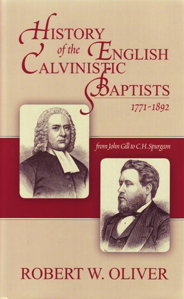 History of the English Calvinistic Baptists 1791 - 1892: From John Gill to C. H. Spurgeon Oliver, Robert cover image
