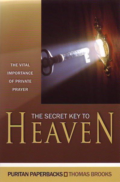 The Secret Key to Heaven: The Vital Importance of Private Prayer (Puritan Paperbacks) Brooks, Thomas cover image