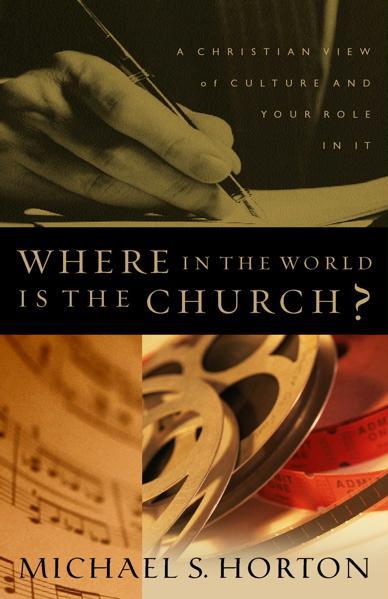 Where in the World Is the Church? A Christian View of Culture and Your Role