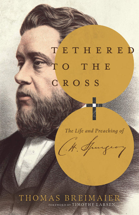 Tethered to the Cross: The Life and Preaching of Charles H. Spurgeon - Breimaier, Thomas - 9780830853304