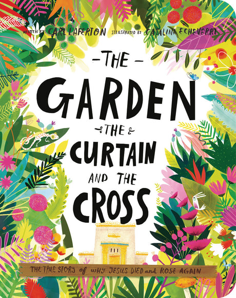 The Garden, the Curtain, and the Cross Board Book: The True Story of Why Jesus Died and Rose Again (Tales That Tell the Truth) - Laferton, Carl; Echeverri, Catalina (illustrator) - 9781784985813