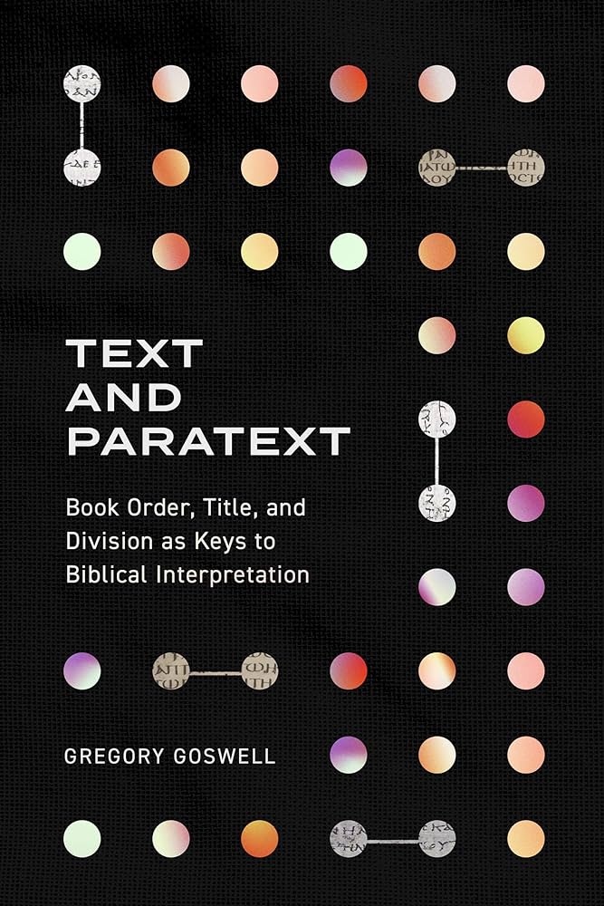 Text and Paratext: Book Order, Title, and Divisions as Keys to Biblical Interpretation - Gregory Goswell - 9781683596110