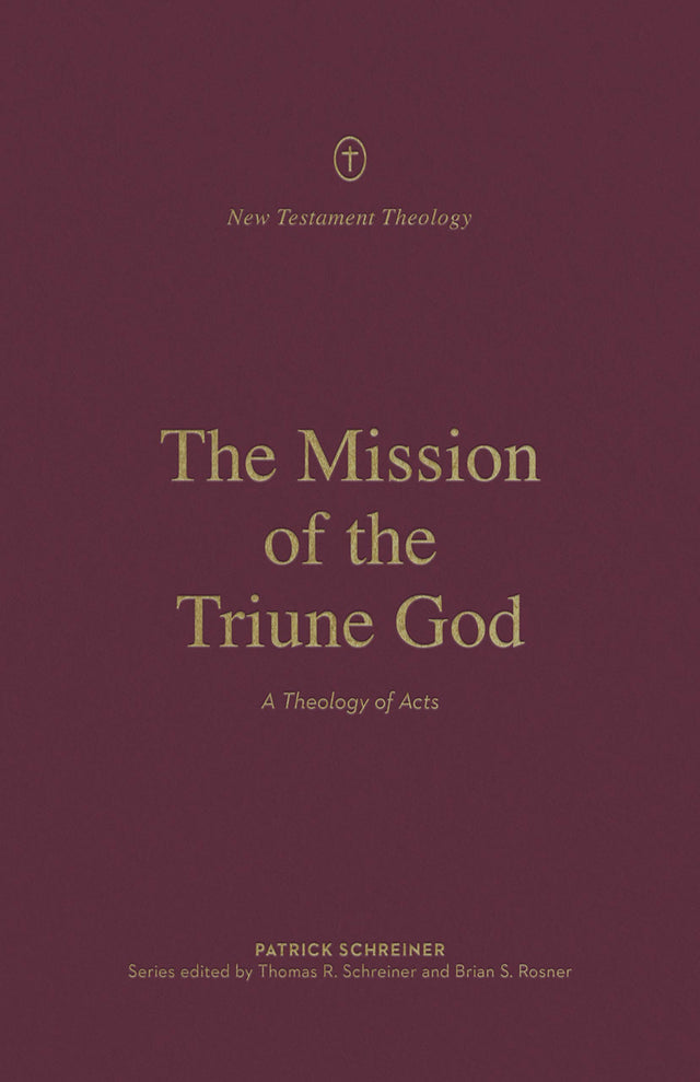 The Mission of the Triune God: A Theology of Acts (New Testament Theology) -  Schreiner, Patrick; Schreiner, Thomas R (editor); Rosner, Brian S (editor) - 9781433574115