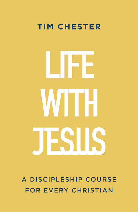 Life with Jesus: A Discipleship Course for Every Christian - Chester, Tim - 9781784988234