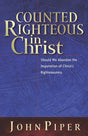 Counted Righteous in Christ: Should We Abandon the Imputation of Christ's Righteousness? By John Piper cover image (1018361151535)