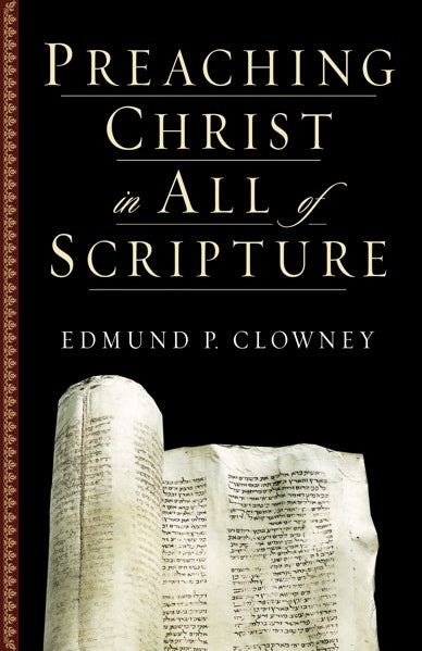 Preaching Christ in All of Scripture By Edmund P. Clowney cover image (1018361282607)