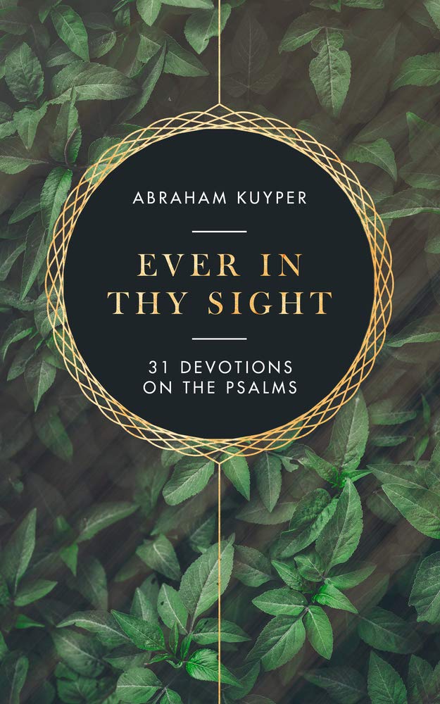 Ever in Thy Sight: 31 Devotions on the Psalms - Kuyper, Abraham; de Jong, James A. (translator) - 9781683593584