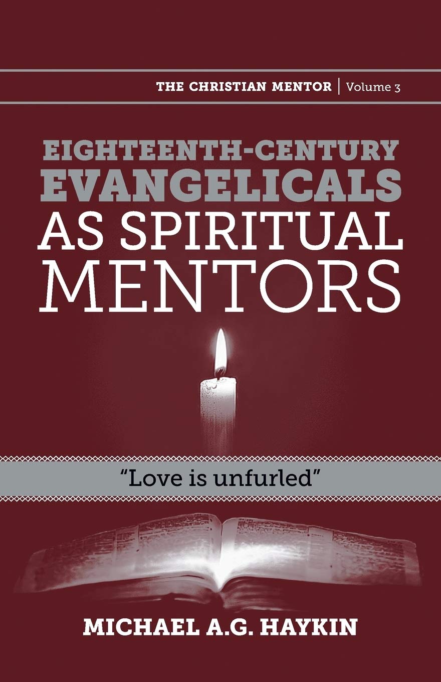 Eighteenth-Century Evangelicals as Spiritual Mentors: Love Is Unfurled (Christian Mentor) - Haykin, Michael A G - 9781894400930