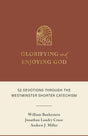 Glorifying and Enjoying God: 52 Devotions Through the Westminster Shorter Catechism - Boekestein, William; Cruse, Jonathan Landry; Miller, Andrew J - 9798886860573