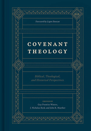 Covenant Theology: Biblical, Theological, and Historical Perspectives - Waters, Guy P (editor); Reid, J Nicholas (editor); Muether, John R (editor); Duncan, Ligon (foreword by) - 9781433560033