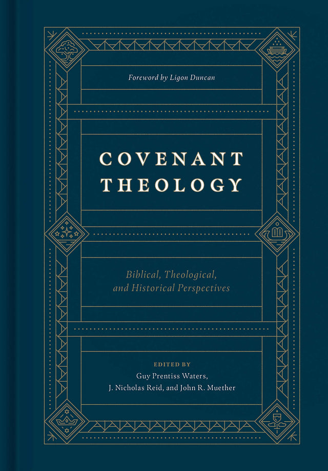 Covenant Theology: Biblical, Theological, and Historical Perspectives - Waters, Guy P (editor); Reid, J Nicholas (editor); Muether, John R (editor); Duncan, Ligon (foreword by) - 9781433560033