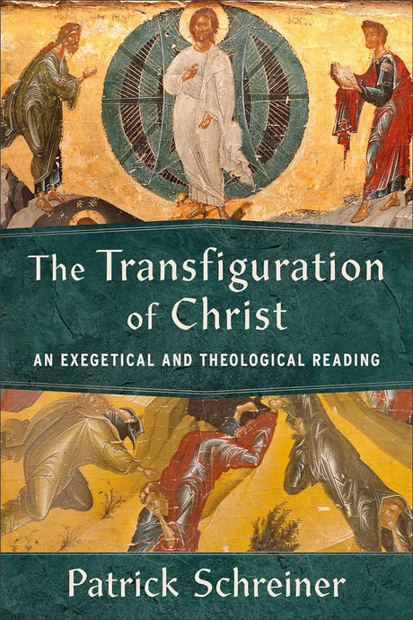 The Transfiguration of Christ: An Exegetical and Theological Reading - Schreiner, Patrick - 9781540965967
