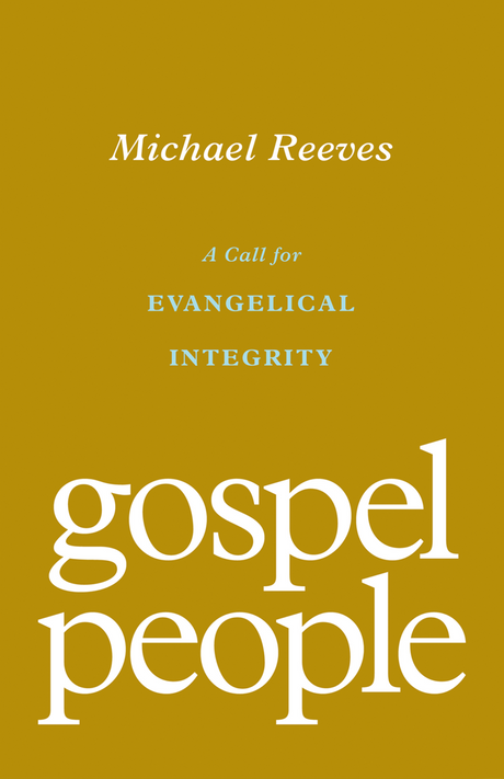 Gospel People: A Call for Evangelical Integrity - Reeves, Michael - 9781433572937