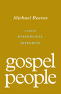 Gospel People: A Call for Evangelical Integrity - Reeves, Michael - 9781433572937