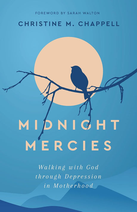 Midnight Mercies: Walking with God Through Depression in Motherhood - Chappell, Christine M - 9781629958842