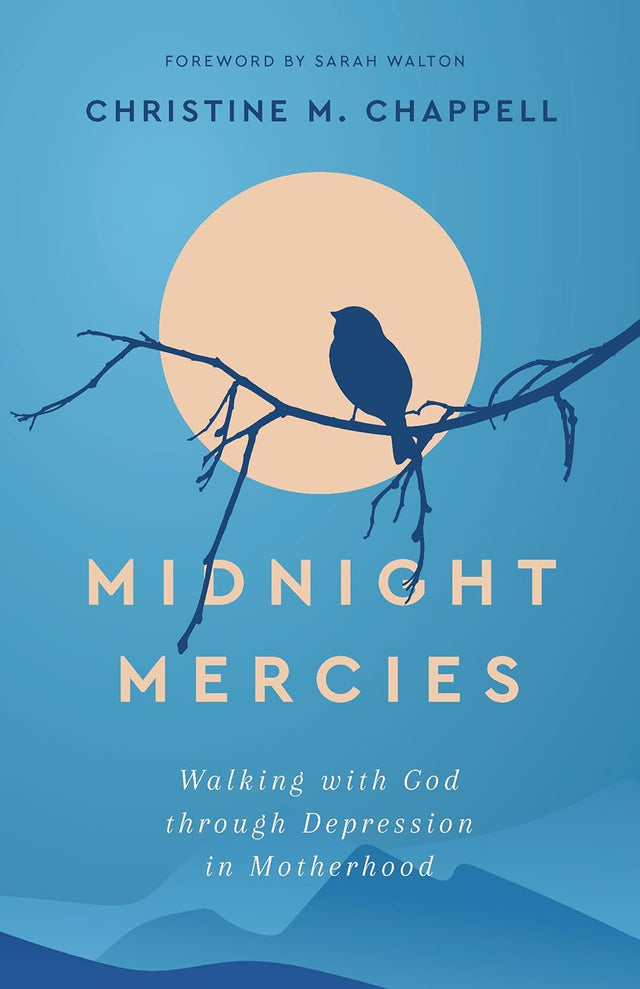 Midnight Mercies: Walking with God Through Depression in Motherhood - Chappell, Christine M - 9781629958842
