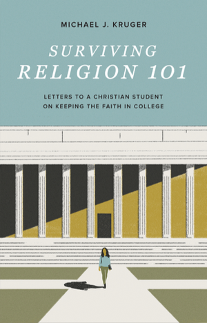 Surviving Religion 101: Letters to a Christian Student on Keeping the Faith in College - Kruger, Michael J - 9781433572074