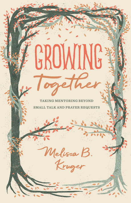 Growing Together: Taking Mentoring Beyond Small Talk and Prayer Requests (Gospel Coalition) - Kruger, Melissa B. - 9781433568015