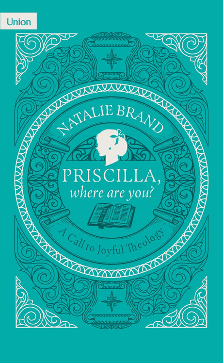 Priscilla, Where Are You? A Call to Joyful Theology - Brand, Natalie - 9781739706272