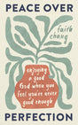 Peace Over Perfection: Enjoying a Good God When You Feel You're Never Good Enough - Chang, Faith - 9781784989859