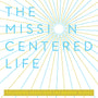 The Mission-Centered Life: Following Jesus into the Broken Places, Study Guide
