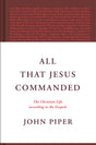 All That Jesus Commanded: The Christian Life According to the Gospels - Piper, John - 9781433585050