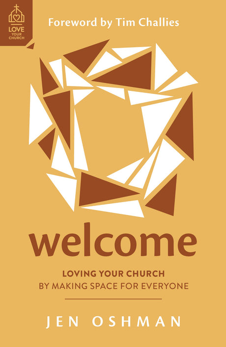 Welcome: Loving Your Church by Making Space for Everyone (Love Your Church) - Oshman, Jen; Challies, Tim (foreword by) - 9781784988289