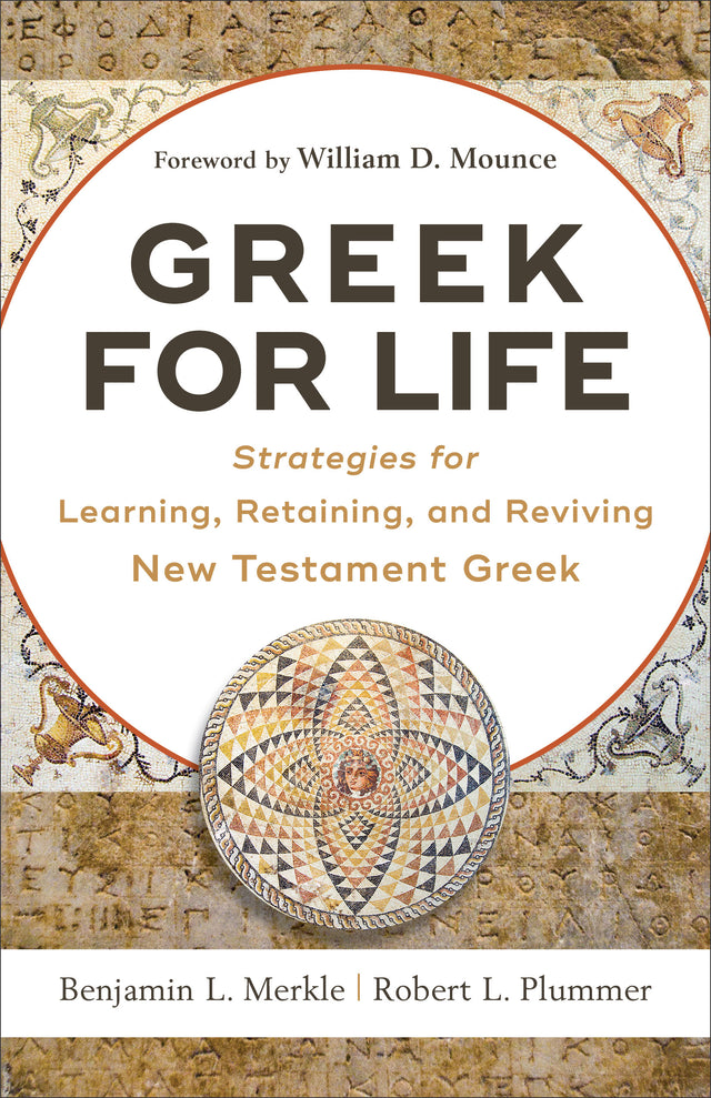 Greek for Life: Strategies for Learning, Retaining, and Reviving New Testament Greek - Plummer, Robert L; Merkle, Benjamin L; Mounce, William (foreword by) - 9780801093203
