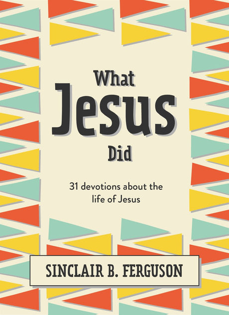 What Jesus Did: 31 Devotions about the Life of Jesus - Ferguson, Sinclair B - 9781527107991