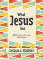 What Jesus Did: 31 Devotions about the Life of Jesus - Ferguson, Sinclair B - 9781527107991