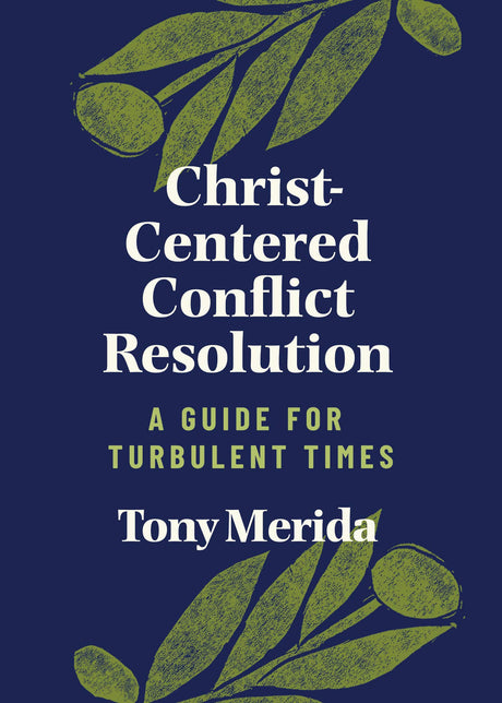 Christ-Centered Conflict Resolution: A Guide for Turbulent Times - Merida, Tony - 9781087733494