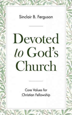 Devoted to God's Church: Core Values for Christian Fellowship - Ferguson, Sinclair B - 9781848719767