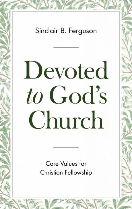 Devoted to God's Church: Core Values for Christian Fellowship - Ferguson, Sinclair B - 9781848719767
