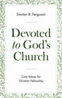 Devoted to God's Church: Core Values for Christian Fellowship - Ferguson, Sinclair B - 9781848719767