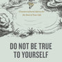 Do Not Be True to Yourself: Countercultural Advice for the Rest of Your Life - DeYoung, Kevin - 9781433590054