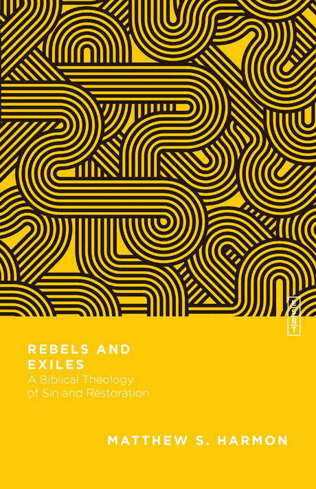 Rebels and Exiles: A Biblical Theology of Sin and Restoration (Essential Studies in Biblical Theology) - Harmon, Matthew S - 9780830855414