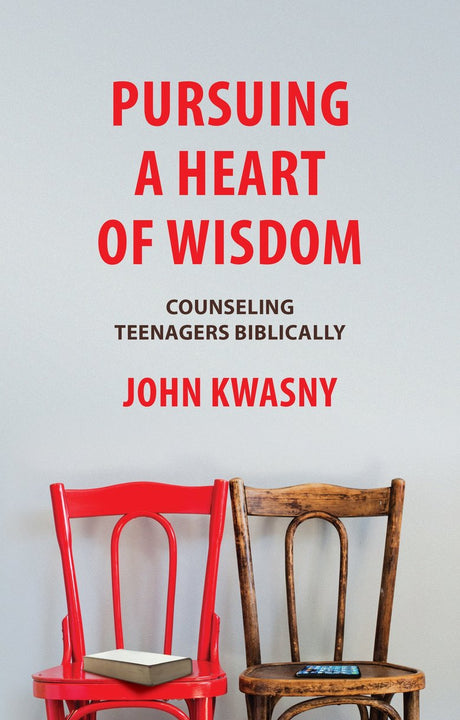 Pursuing a Heart of Wisdom: Counseling Teenagers Biblically Kwasny, John C. cover image