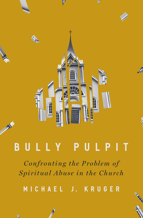 Bully Pulpit: Confronting the Problem of Spiritual Abuse in the Church - Kruger, Michael J - 9780310136385