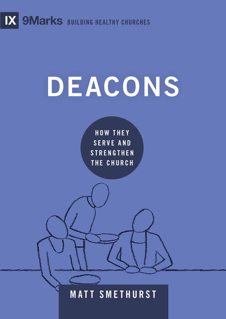 Deacons: How They Serve and Strengthen the Church (9marks Building Healthy Churches) - Smethurst, Matt - 9781433571626