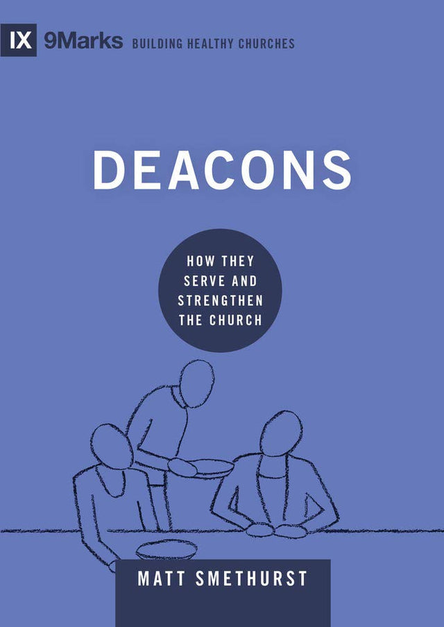 Deacons: How They Serve and Strengthen the Church (9marks Building Healthy Churches) - Smethurst, Matt - 9781433571626