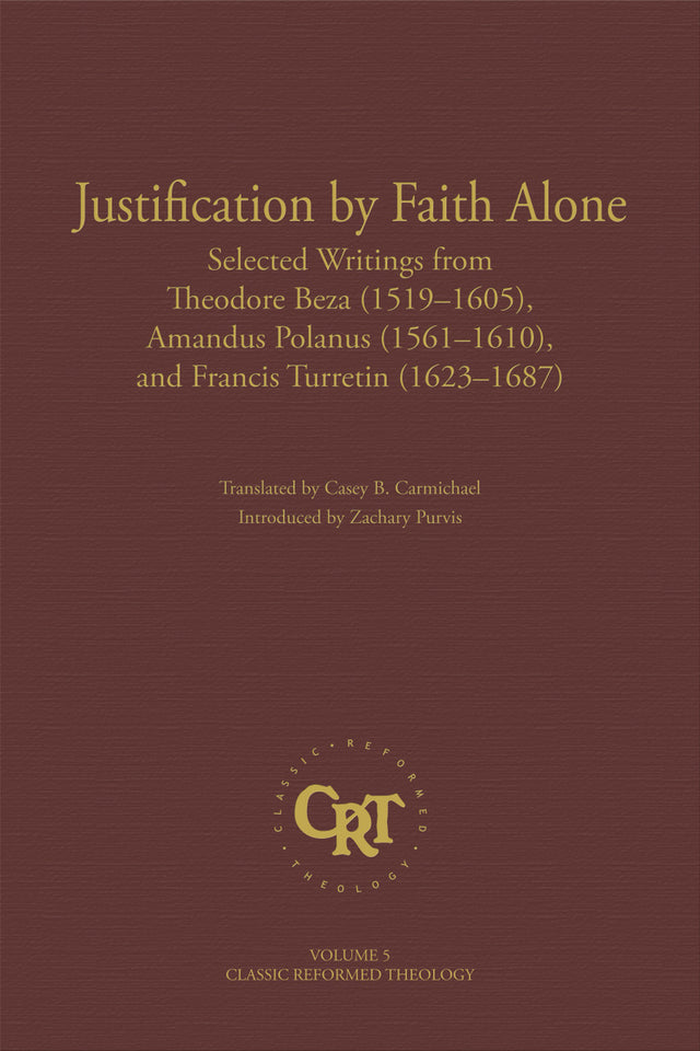 Justification by Faith Alone - Beza, Theodore; Polanus, Amandus; Turretin, Francis; Carmichael, Casey B (translator) - 9781601789556