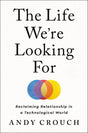 The Life We're Looking for: Reclaiming Relationship in a Technological World - Crouch, Andy - 9780593237342