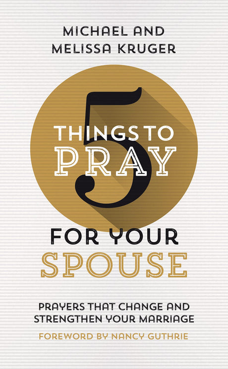 5 Things to Pray for Your Spouse: Prayers That Change and Strengthen Your Marriage - Kruger, Melissa B; Kruger, Michael J - 9781784986629