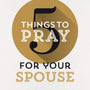 5 Things to Pray for Your Spouse: Prayers That Change and Strengthen Your Marriage - Kruger, Melissa B; Kruger, Michael J - 9781784986629