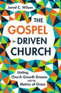 The Gospel-Driven Church: Uniting Church Growth Dreams with the Metrics of Grace Wilson, Jared C. cover image