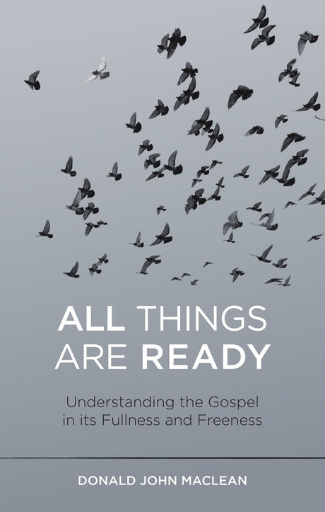 All Things Are Ready: Understanding the Gospel in Its Fullness and Freeness - MacLean, Donald John - 9781527106499
