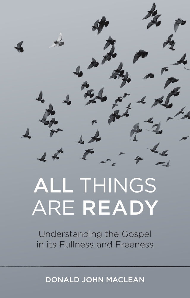 All Things Are Ready: Understanding the Gospel in Its Fullness and Freeness - MacLean, Donald John - 9781527106499