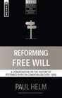 Reforming Free Will: A Conversation on the History of Reformed Views (Reformed Exegetical Doctrinal Studies) - Helm, Paul - 9781527106062